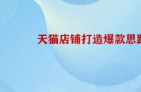 天貓店鋪打造爆款的思路是怎樣的？
