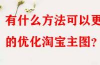 有什么方法可以更好的優(yōu)化淘寶主圖？