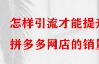 怎樣引流才能提升拼多多網(wǎng)店的銷量？
