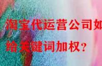 淘寶代運營公司如何給關鍵詞加權？