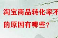 淘寶商品轉化率不高的原因有哪些？