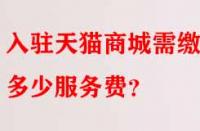 入駐天貓商城需繳納多少服務費？