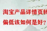 淘寶產品詳情頁轉化偏低該如何是好？