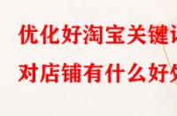 優化好淘寶關鍵詞對店鋪有什么好處？
