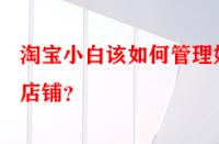 淘寶小白該如何管理好店鋪？