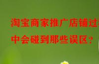 淘寶商家推廣店鋪過程中會碰到那些誤區？