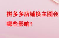 拼多多店鋪換主圖會有哪些影響？