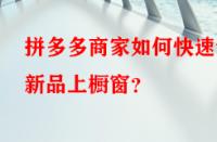 拼多多商家如何快速讓新品上櫥窗？
