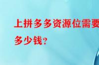 上拼多多資源位需要多少錢？