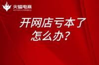 淘寶運營：開網店虧本了怎么辦？開網店為什么會虧本