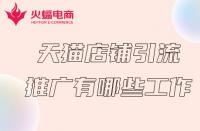 天貓商家推廣前得必備工作有哪些？火蝠電商在線解答